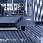 pcie 3.0 on 4.0 slot